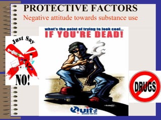 PROTECTIVE FACTORS
Negative attitude towards substance use
 