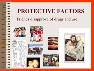 PROTECTIVE FACTORS
Friends disapprove of drugs and use
 