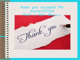 Hope you enjoyed the
presentation
Have a nice day....
 