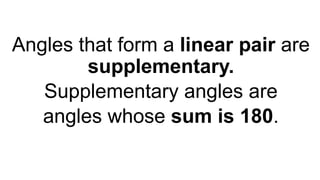 Angles that form a linear pair are
supplementary.
Supplementary angles are
angles whose sum is 180.
 