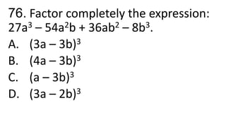 76. Factor completely the expression:
27a3 – 54a2b + 36ab2 – 8b3.
A. (3a – 3b)3
B. (4a – 3b)3
C. (a – 3b)3
D. (3a – 2b)3
 