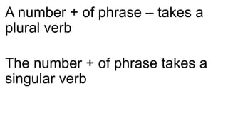 A number + of phrase – takes a
plural verb
The number + of phrase takes a
singular verb
 