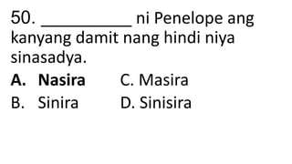 50. __________ ni Penelope ang
kanyang damit nang hindi niya
sinasadya.
A. Nasira C. Masira
B. Sinira D. Sinisira
 