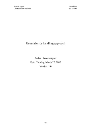 Roman Agaev, M.Sc, PMP
Owner, Supra Information Technology ltd.




               General error handling approach



                          Author: Roman Agaev
                    Date: Tuesday, March 27, 2007




                                      -1-
 