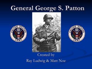 General George S. Patton Created by Ray Ludwig & Matt Noe 