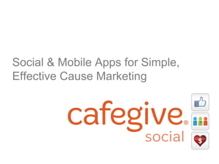 Social & Mobile Apps for Simple,
Effective Cause Marketing

 