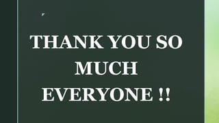 z
THANK YOU SO
MUCH
EVERYONE !!
 