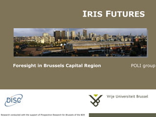 [object Object],I RIS  F UTURES Research conducted with the support of  Prospective Research for Brussels  of the BCR 