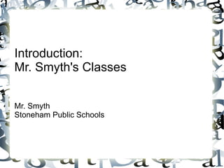 Introduction: 
Mr. Smyth's Classes 
Mr. Smyth 
Stoneham Public Schools 
 