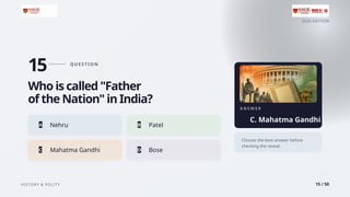 2026 EDITION
HISTORY & POLITY 15 / 50
15 Q U E S T I O N
Who is called "Father
of the Nation" in India?
A Nehru B Patel
C Mahatma Gandhi D Bose
A N S W E R
C. Mahatma Gandhi
Choose the best answer before
checking the reveal.
 