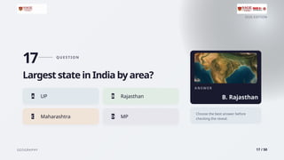 2026 EDITION
GEOGRAPHY 17 / 50
17 Q U E S T I O N
Largest state in India by area?
A UP B Rajasthan
C Maharashtra D MP
A N S W E R
B. Rajasthan
Choose the best answer before
checking the reveal.
 