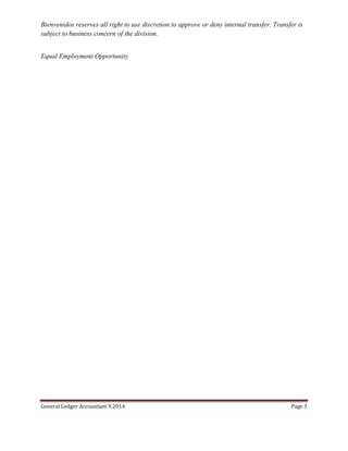 General Ledger Accountant 9.2014 Page 3
Bienvenidos reserves all right to use discretion to approve or deny internal transfer. Transfer is
subject to business concern of the division.
Equal Employment Opportunity
 