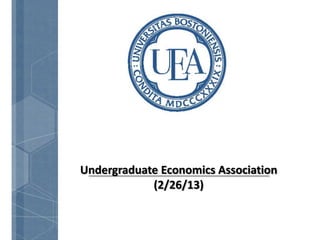 Undergraduate Economics Association
            (2/26/13)
 