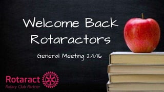 Welcome Back
Rotaractors
General Meeting 2/1/16
 