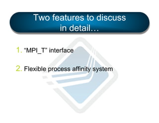 Two features to discuss
in detail…
1.  “MPI_T” interface
2.  Flexible process affinity system

 