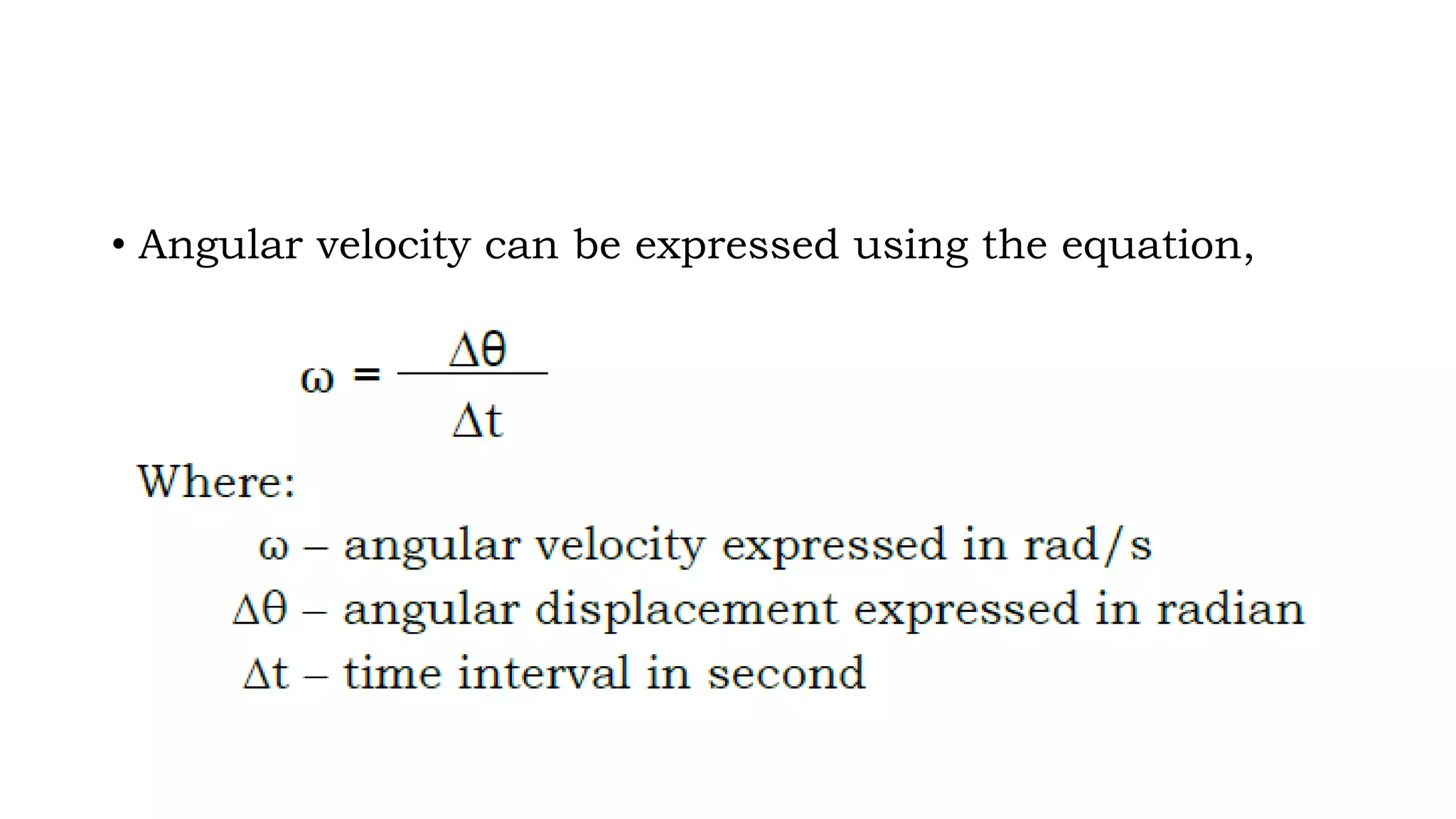 • Angular velocity can be expressed using the equation,
 
