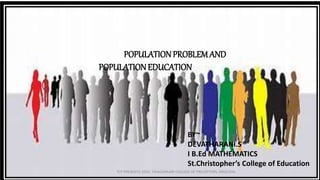 POPULATIONPROBLEMAND
POPULATION EDUCATION
BY~
DEVATHARANI.S
I B.Ed MATHEMATICS
St.Christopher’s College of Education
TCP PRESENTO 2020, THIAGARAJAR COLLEGE OF PRECEPTORS, MADURAI.
 