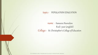 topic:- POPULATION EDUCATION
name - Sameera Noorulien
B.ed 1 year (english)
College:- St. Christopher’s College of Education
TCP PRESENTO 2020, THIAGARAJAR COLLEGE OF PRECEPTORS, MADURAI.
 