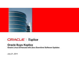 Oracle Buys Ksplice
Oracle Linux Enhanced with Zero Downtime Software Updates


July 21, 2011
 