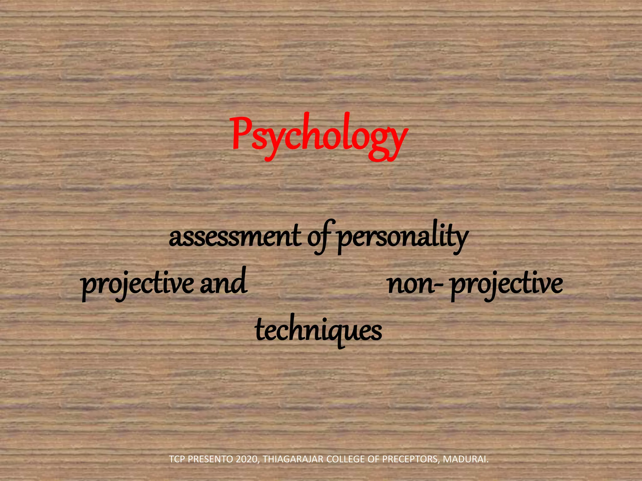 Psychology
assessment of personality
projective and non- projective
techniques
TCP PRESENTO 2020, THIAGARAJAR COLLEGE OF PRECEPTORS, MADURAI.
 