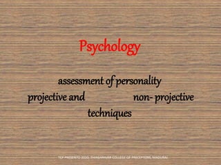 Psychology
assessment of personality
projective and non- projective
techniques
TCP PRESENTO 2020, THIAGARAJAR COLLEGE OF PRECEPTORS, MADURAI.
 