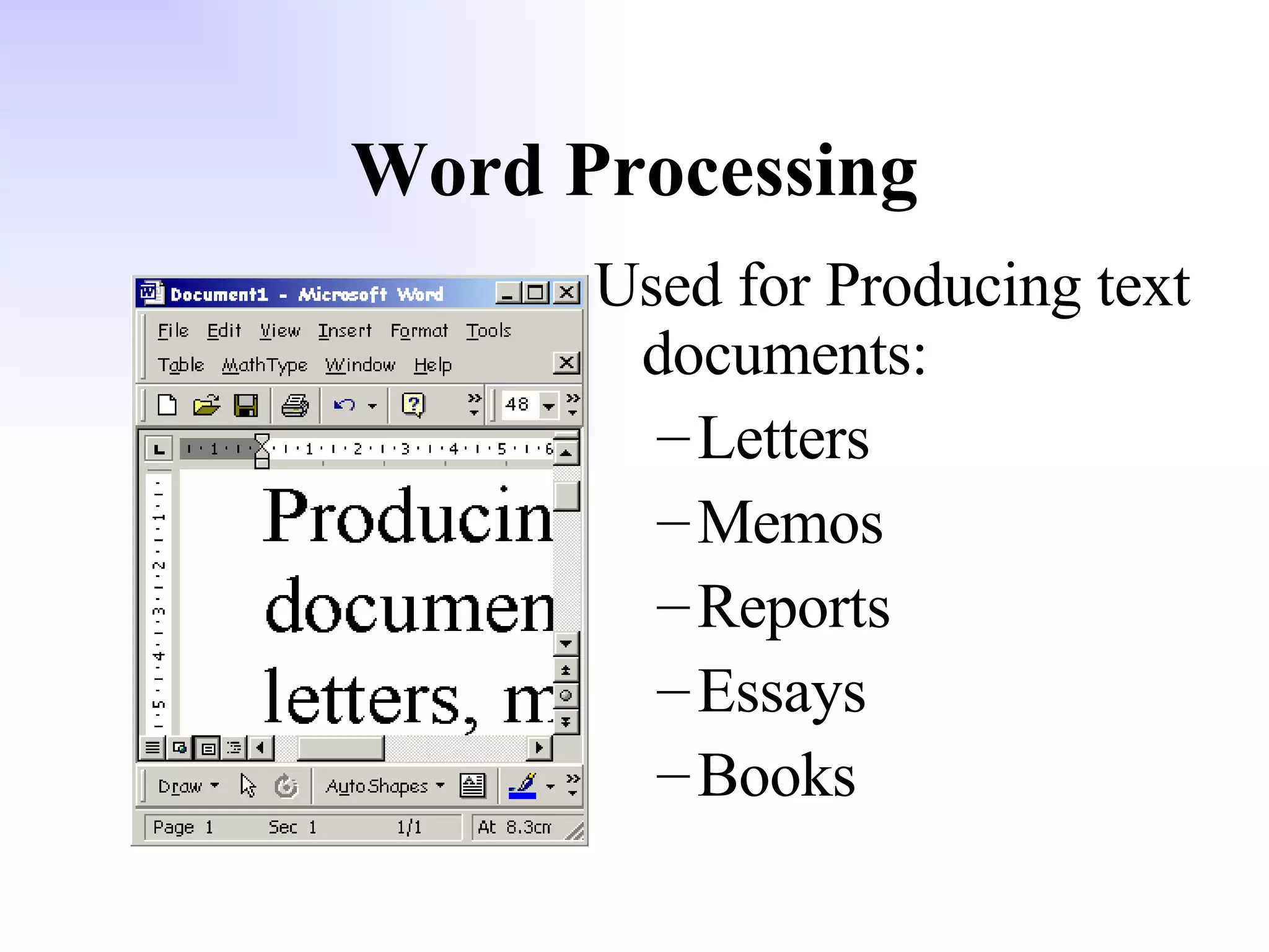 Word Processing Used for Producing text documents: Letters Memos Reports Essays Books 