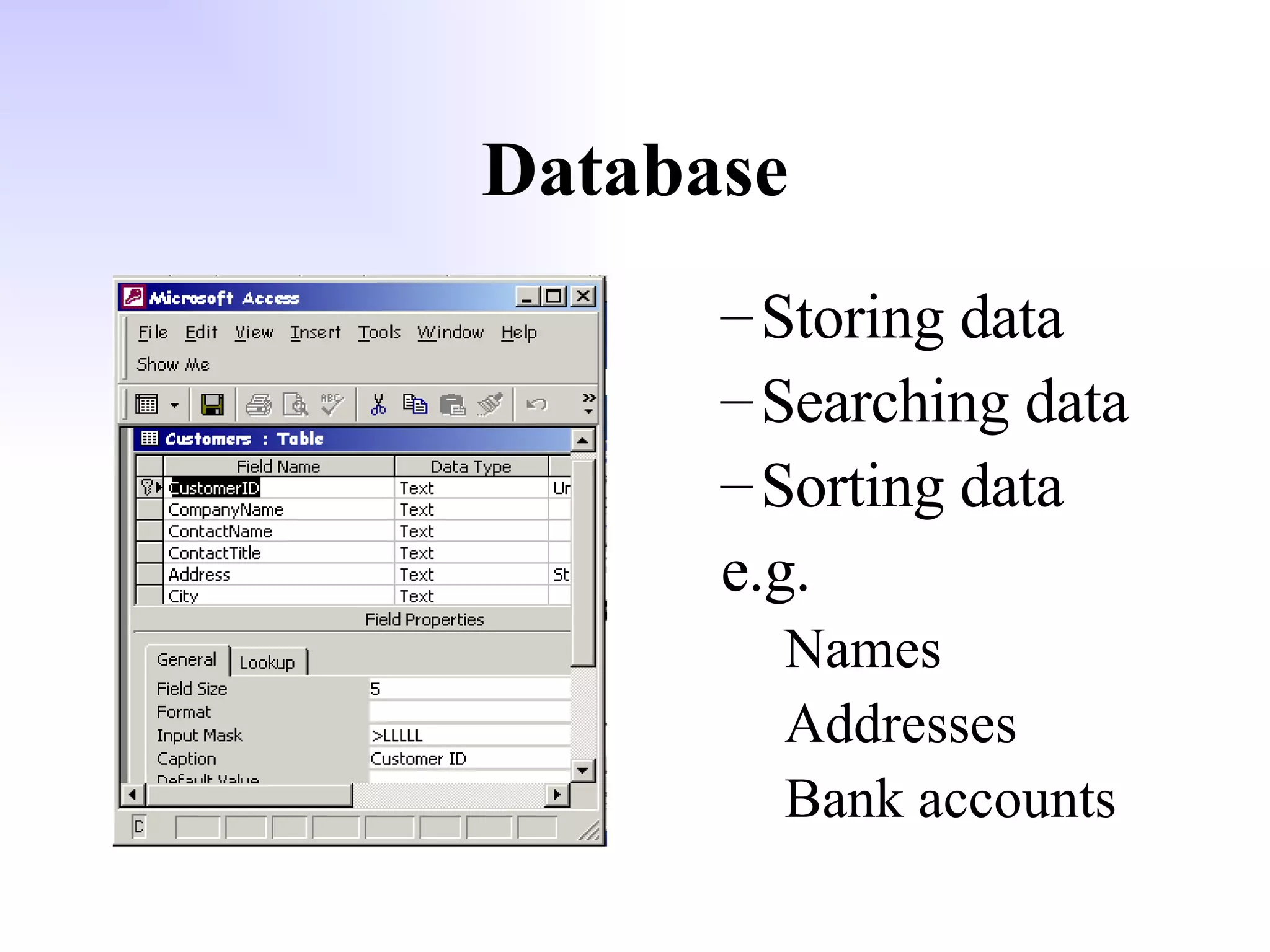 Database Storing data Searching data Sorting data e.g. Names Addresses Bank accounts 
