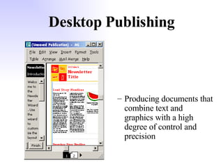 Desktop Publishing Producing documents that combine text and graphics with a high degree of control and precision 