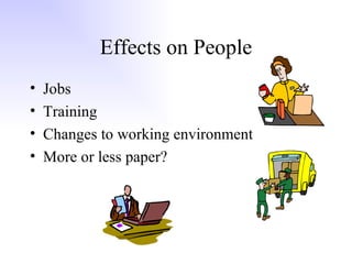 Effects on People Jobs Training Changes to working environment More or less paper? 