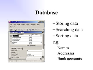 Database Storing data Searching data Sorting data e.g. Names Addresses Bank accounts 
