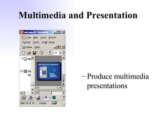 Multimedia and Presentation Produce multimedia presentations 