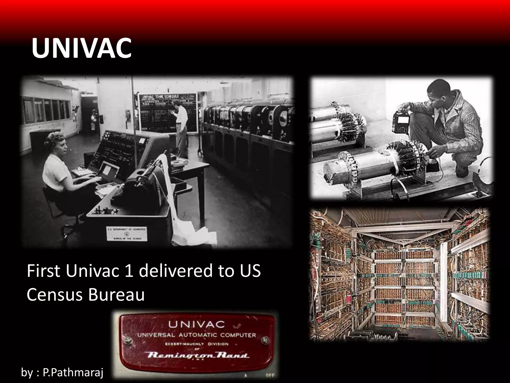 UNIVAC
First Univac 1 delivered to US
Census Bureau
by : P.Pathmaraj
 