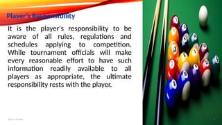 It is the player's responsibility to be
aware of all rules, regulations and
schedules applying to competition.
While tournament officials will make
every reasonable effort to have such
information readily available to all
players as appropriate, the ultimate
responsibility rests with the player.
Player’s Responsibility
Add a footer 4
 
