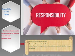 Sometimes student mention
teacher’s mistake. In that time,
teacher should
appreciate them.
TCP PRESENTO 2020, THIAGARAJAR COLLEGE OF PRECEPTORS, MADURAI.
 