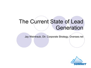 The Current State of Lead Generation Jay Weintraub, Dir. Corporate Strategy, Oversee.net 