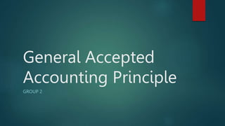 General Accepted
Accounting Principle
GROUP 2
 
