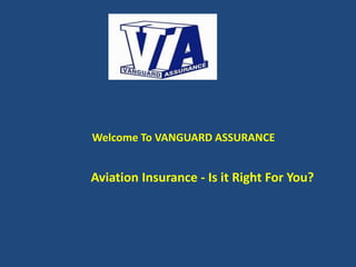 Welcome To VANGUARD ASSURANCE
Aviation Insurance - Is it Right For You?
 