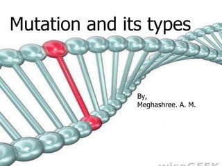 Mutation and its types
By,
Meghashree. A. M.
 