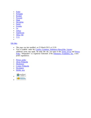  Polski
 Português
 Română
 Русский
 Shqip
 Slovenčina
 Suomi
 Svenska
 ไทย
 Türkçe
 Українська
 Tiếng Việt
 中文

Edit links
 This page was last modified on 23 March 2015, at 15:39.
 Text is available under the Creative Commons Attribution-ShareAlike License;
additional terms may apply. By using this site, you agree to the Terms of Use and Privacy
Policy. Wikipedia® is a registered trademark of the Wikimedia Foundation, Inc., a non-
profit organization.
 Privacy policy
 About Wikipedia
 Disclaimers
 Contact Wikipedia
 Developers
 Mobile view


 