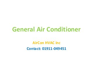 General Air Conditioner
AirCon HVAC inc
Contact: 01911-049451
 