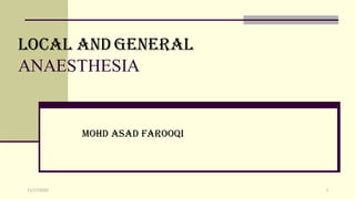 LOCAL AND GENERAL
ANAESTHESIA
Mohd asad farooqi
11/17/2020 1
 