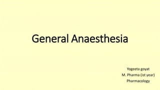 General Anaesthesia
Yogeeta goyat
M. Pharma (ist year)
Pharmacology
 