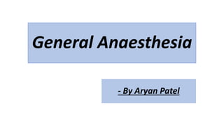 General Anaesthesia
- By Aryan Patel
 
