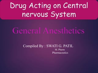 Drug Acting on Central
nervous System
Compiled By : SWATI G. PATIL
M. Pharm
Pharmaceutics
 