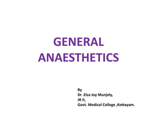 GENERAL
ANAESTHETICS
By
Dr .Elza Joy Munjely,
JR II,
Govt. Medical College ,Kottayam.
 