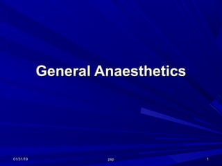 General AnaestheticsGeneral Anaesthetics
01/31/1901/31/19 psppsp 11
 