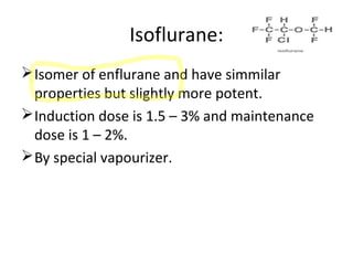 Enflurane:
 Non-inflammable, mild sweet odour ,boils at 57ºC
 Similar halothane, except better muscular
relaxation.
 De...