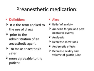 Preanesthetic medication:
• Definition:
 It is the term applied to
the use of drugs
 prior to the
administration of an
a...