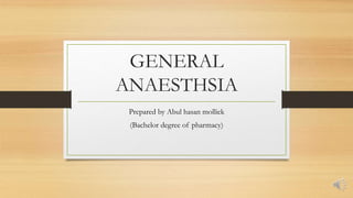 GENERAL
ANAESTHSIA
Prepared by Abul hasan mollick
(Bachelor degree of pharmacy)
 