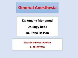 General Anesthesia
Dr. Amany Mohamed
Dr. Engy Reda
Dr. Rana Hassan
Doaa Mahmoud Othman
Id 201817210
 